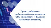 Право требования дебиторской задолженности ООО «Викимарт» к Фалдину Максиму Сергеевичу